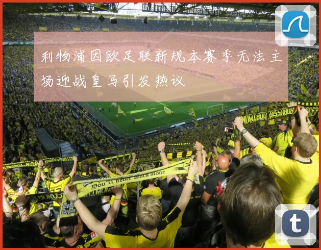 利物浦因欧足联新规本赛季无法主场迎战皇马引发热议